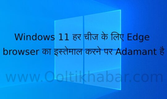 Windows 11 हर चीज के लिए Edge browser का इस्तेमाल करने पर Adamant है